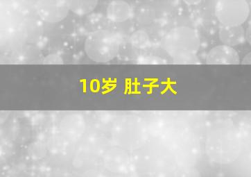 10岁 肚子大